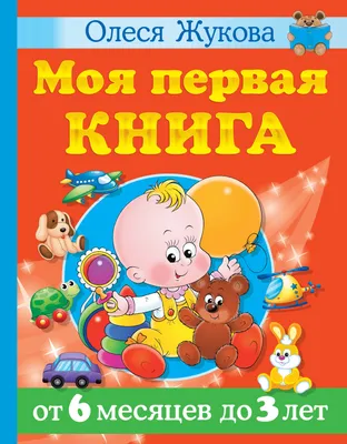 Моя первая книга. От 6 месяцев до 3 лет» Олеся Жукова - купить книгу «Моя  первая книга. От 6 месяцев до 3 лет» в Минске — Издательство АСТ на OZ.by картинки