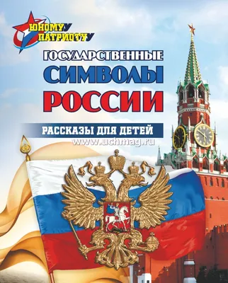 Юному патриоту. Государственные символы России. Рассказы для детей – купить  по цене: 116,10 руб. в интернет-магазине УчМаг картинки