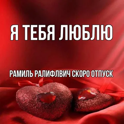 Открытка с именем Рамиль Ралифлвич Скоро отпуск Я тебя люблю картинки.  Открытки на каждый день с именами и пожеланиями. картинки