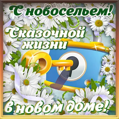 Открытка с новосельем и пожеланием сказочной жизни в новом доме — скачать  бесплатно картинки