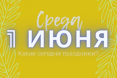 1 июня: какие праздники отмечают в этот день (Полный список) | linDEAL. картинки