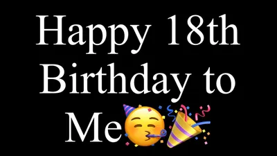 Happy 18th Birthday to Me 🥳🎉 - YouTube картинки