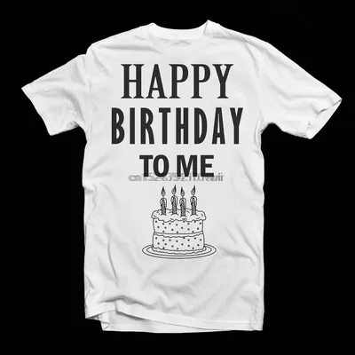 Happy Birthday To Me T Shirt Adults Men Women Happy Birthdays Tee Funny  Novelty Gifts|T-Shirts| - AliExpress картинки