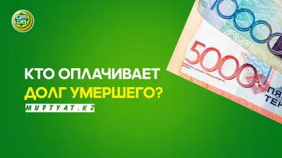 КТО ОПЛАЧИВАЕТ ДОЛГ УМЕРШЕГО? - Официальный сайт Духовного управления  мусульман Казахстана картинки