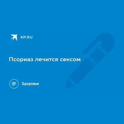 Псориаз лечится сексом - KP.RU картинки