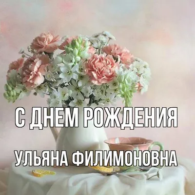 Открытка с именем Ульяна Филимоновна С днем рождения картинки. Открытки на  каждый день с именами и пожеланиями. картинки