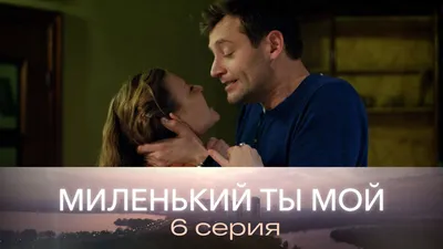 Миленький ты мой. Серия 6 // Смотрим картинки