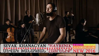 Sevak Khanagyan - Hayrenik (Севак Ханагян - Родина) [NEW 2016] - Download  Mp3 * Скачать Мп3 - - BlackMusic.do.am картинки