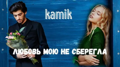 kamik - Любовь мою не сберегла Клип (Премьера 2021) - YouTube картинки