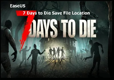 7 Days to Die Расположение файла сохранения [Все, что вы хотите знать] - EaseUS картинки