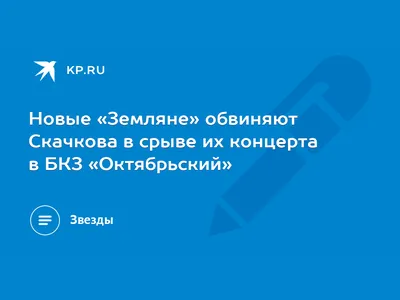 Новые «Земляне» обвиняют Скачкова в срыве их концерта в БКЗ «Октябрьский» -  KP.RU картинки