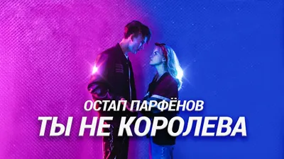 ОСТАП ПАРФЁНОВ - ТЫ НЕ КОРОЛЕВА (Official video 2021) - YouTube картинки