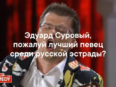 Эдуард Суровый, пожалуй лучший певец среди русской эстрады? | Эдуард Суровый  (Гарик Харламов) ХБ | ВКонтакте картинки