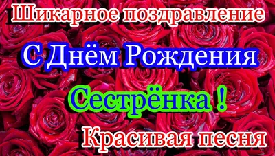 С Днём Рождения СЕСТРЁНКА ! Шикарная Песня! Красивое Поздравление !С Днём  Рождения Для Женщины! смотреть онлайн видео от Ульяша / Ulyasha -  Музыкальные открытки в хорошем качестве. картинки