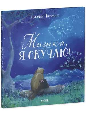 Книжки-картинки. Мишка, я скучаю! купить книгу с доставкой по цене 257 руб.  в интернет магазине | Издательство Clever картинки