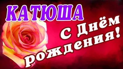 🌸 КАТЯ С ДНЕМ РОЖДЕНИЯ / С ДНЕМ РОЖДЕНИЯ КАТЮША / С ДНЁМ РОЖДЕНИЯ /  ОТКРЫТКИ С ДНЕМ РОЖДЕНИЯ - YouTube картинки