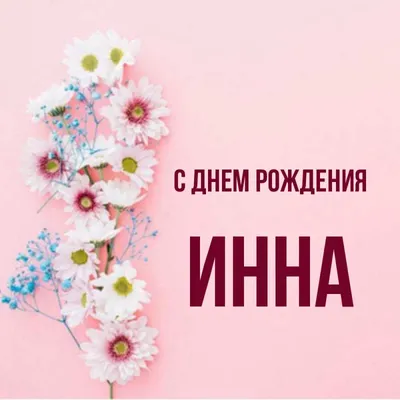 Открытка с именем Инна С днем рождения happy birthday. Открытки на каждый  день с именами и пожеланиями. картинки