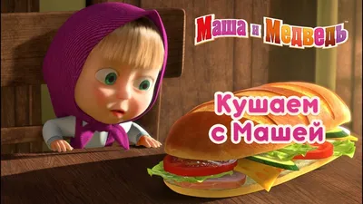 Маша и Медведь - Кушаем с Машей! 🍔 - YouTube картинки