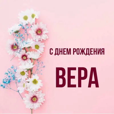 Открытка с именем Вера С днем рождения Прелестная поздравительная открытка  ко дню рождения. Открытки на каждый день с именами и пожеланиями. картинки