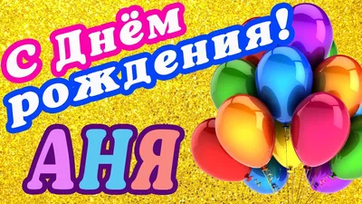 🌸 АНЯ С ДНЕМ РОЖДЕНИЯ / С ДНЕМ РОЖДЕНИЯ АНЯ / С ДНЁМ РОЖДЕНИЯ / ОТКРЫТКИ С  ДНЕМ РОЖДЕНИЯ / АНЮТА - YouTube картинки