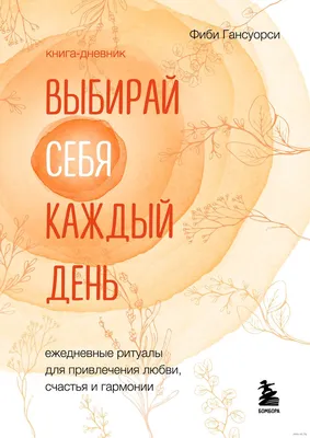 Выбирай себя каждый день. Ежедневные ритуалы для привлечения любви, счастья  и гармонии» Фиби Гансуорси - купить книгу «Выбирай себя каждый день.  Ежедневные ритуалы для привлечения любви, счастья и гармонии» в Минске — картинки