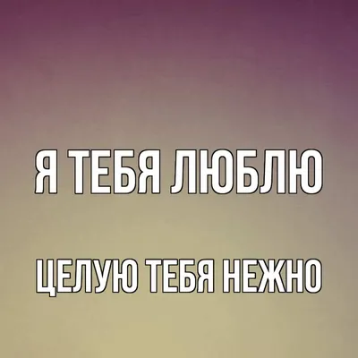 Открытка с именем Целую тебя нежно Я тебя люблю фон с градиентом. Открытки  на каждый день с именами и пожеланиями. картинки