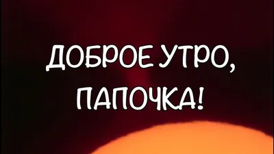 💗 Доброе утро, папочка! Открытка папе. | с добрым утром папа | открытка,  картинка 123ot картинки