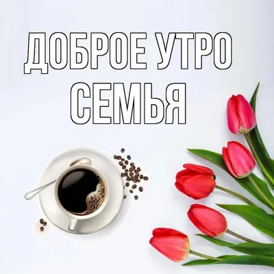 Открытка с именем Семья Доброе утро картинки. Открытки на каждый день с  именами и пожеланиями. картинки
