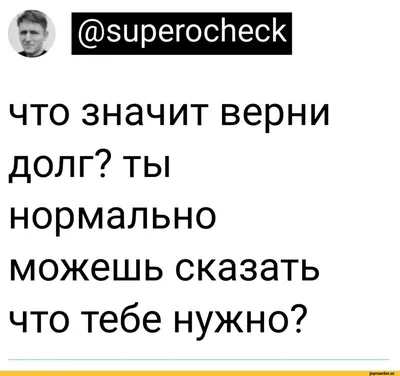 ЭвирегосМеск * 'х что значит верни долг? ты нормально можешь сказать что  тебе нужно? / твиттер :: нормально :: долг :: Буквы на белом фоне ::  интернет / смешные картинки и другие картинки