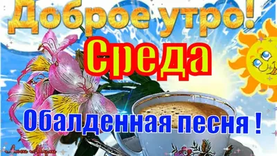 Доброе Утро Среда !Судьба моя !Обалденная Песня!С Добрым Утром Музыкальная  открытка Счастливой Среды - YouTube картинки