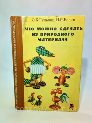 Купить Гульянц Э., Базик И. Что можно сделать из природного материала  (б/у)., цена 275 грн — Prom.ua (ID#1256050681) картинки