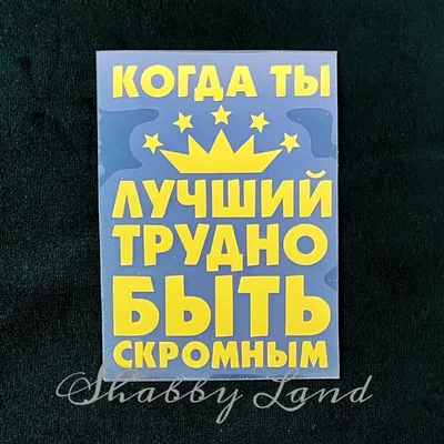 Shabbyland.ru - Надпись из термотрансферной пленки Когда ты лучший трудно  быть скромным картинки