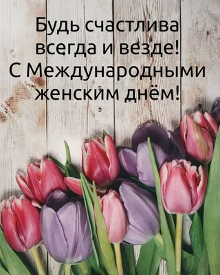 Картинка: Будь счастлива всегда и везде! С Международными женским днём! картинки