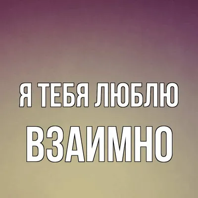 Открытка с именем Взаимно Я тебя люблю картинки. Открытки на каждый день с  именами и пожеланиями. картинки