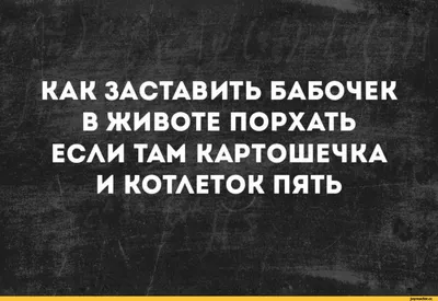 КАК ЗАСТАВИТЬ БАБОЧЕК В ЖИВОТЕ ПОРХАТЬ ЕСЛИ ТАМ КАРТОШЕЧКА И КОТЛЕТОК ПЯТЬ  / Буквы на фоне / смешные картинки и другие приколы: комиксы, гиф анимация,  видео, лучший интеллектуальный юмор. картинки