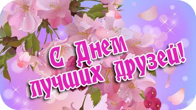 С Днем лучших друзей!🌸 Друзья, за вас у Бога попрошу... 🌸Самые душевные  пожелания...🌸 - YouTube картинки