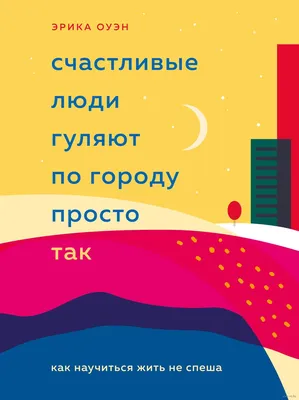 Счастливые люди гуляют по городу просто так. Как научиться жить не спеша»  Эрика Оуэн - купить книгу «Счастливые люди гуляют по городу просто так. Как  научиться жить не спеша» в Минске — картинки