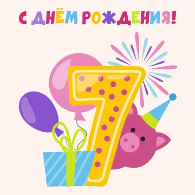 Открытка с днем рождения ребенку 7 лет - скачать картинки