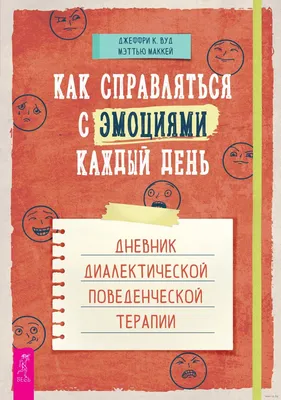 Как справляться с эмоциями каждый день: дневник диалектической  поведенческой терапии» Джеффри Вуд, Мэтью Маккей - купить книгу «Как  справляться с эмоциями каждый день: дневник диалектической поведенческой  терапии» в Минске — Издательство Весь картинки