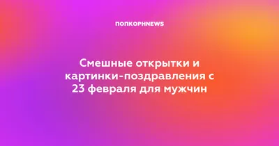 Смешные открытки и картинки-поздравления с 23 февраля для мужчин картинки