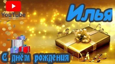 С Днем Рождения,Илья!Красивая песня для тебя!(С днюшечкой) - YouTube картинки