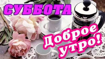 🎺 УРА СУББОТА! 🎺 ДОБРОГО УТРА / ДОБРОЕ УТРО / С ДОБРЫМ УТРОМ / ДОБРОГО  УТРА ЛЮБИМОЙ / СУББОТА - YouTube картинки