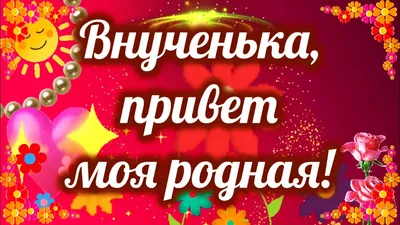 Внученька, привет моя родная! Утро доброе, кровиночка моя! Я тебе желаю  солнечного, сказочного дня! - YouTube картинки