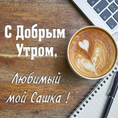 Картинка любимый Саша доброе утро (скачать бесплатно) картинки