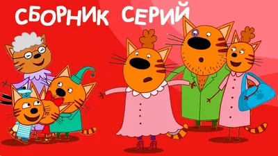 Три Кота | Сборник Дружная семья 👨\u200d👩\u200d👧\u200d👦 | Мультфильмы для детей -  YouTube картинки