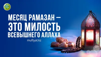 МЕСЯЦ РАМАЗАН – ЭТО МИЛОСТЬ ВСЕВЫШНЕГО АЛЛАХА - Официальный сайт Духовного  управления мусульман Казахстана картинки