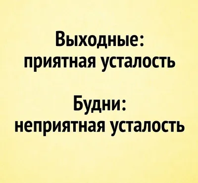 Выходные: приятная усталость. Будни: неприятная усталость. #выходные  #прикол #статусы #смешно #анекдот | Яркие цитаты, Смешно, Вдохновляющие  высказывания картинки