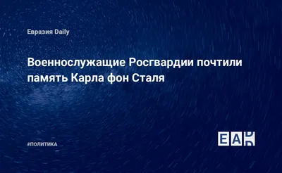 Военнослужащие Росгвардии почтили память Карла фон Сталя — EADaily, 25 июня  2020 — Новости политики, Новости России картинки