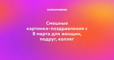 Смешные картинки-поздравления с 8 марта для женщин, подруг, коллег картинки