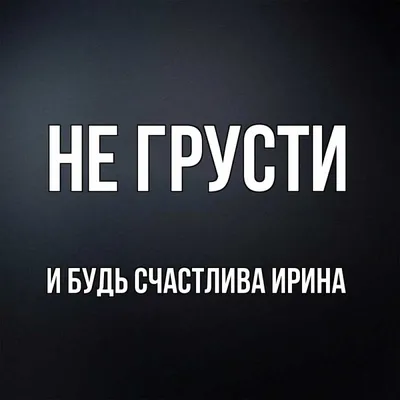 Открытка с именем И будь счастлива Ирина Не грусти Фон. Открытки на каждый  день с именами и пожеланиями. картинки